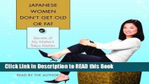 Download eBook Japanese Women Don t Get Old or Fat: Secrets of My Mother s Tokyo Kitchen Full Online