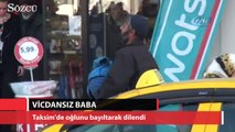 Taksim’de vicdansız “baba” oğlunu bayıltarak böyle dilendi