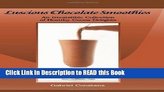 Download eBook Luscious Chocolate Smoothies: An Irresistible Collection of Healthy Cocoa Delights