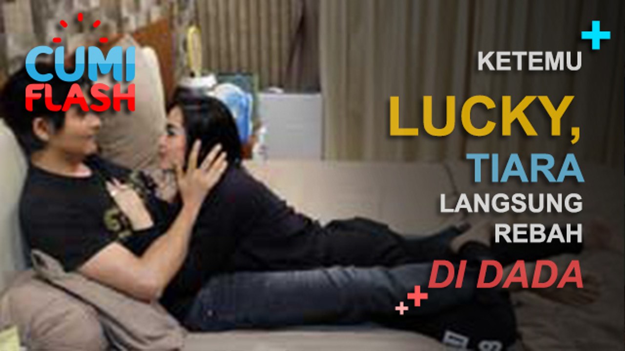 Ketemu Lucky, Tiara Langsung Rebah di Dada - Cu...