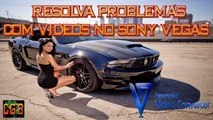 RESOLVA PROBLEMAS COM VÍDEOS NO SONY VEGAS