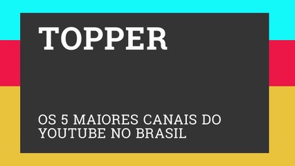 Topper - Os 5 Maiores Canais do Youtube no Brasil