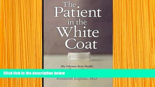 READ book The Patient in the White Coat: My Odyssey from Health to Illness and Back Rosalind