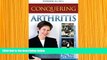 EBOOK ONLINE Conquering Arthritis: What Doctors Don t Tell You Because They Don t Know Barbara D.