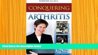 EBOOK ONLINE Conquering Arthritis: What Doctors Don t Tell You Because They Don t Know Barbara D.