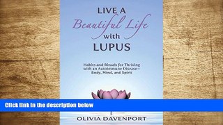FREE [PDF] DOWNLOAD Live a Beautiful Life with Lupus: Habits and Rituals for Thriving with an
