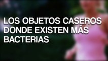 Los objetos caseros donde existen más bacterias