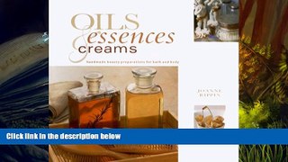 BEST PDF  Oils, Essences   Creams: Handmade Beauty Preparations for Bath and Body (Gifts From