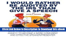 [Read Book] I Would Rather Be Audited By The IRS Than Give A Speech: More Than 40 Ways to Control