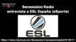 Sensession radio entrevista a ESL España (eSports)