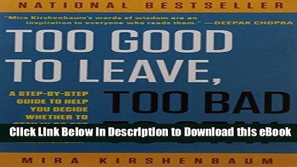 DOWNLOAD Too Good to Leave, Too Bad to Stay: A Step-by-Step Guide to Help You Decide Whether to