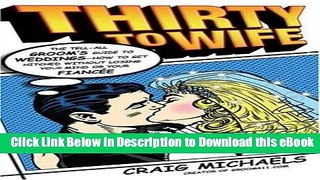 EPUB Download Thirty to Wife: The Tell-All Groom s Guide to Weddings - How to Get Hitched Without
