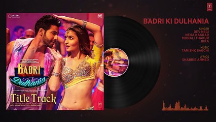 Badri Ki Dulhania (Full Audio Song) Varun, Alia, Tanishk, Neha,Monali,Ikka    Badrinath Ki Dulhania