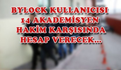 BYLOCK KULLANICISI 14 AKADEMİSYEN HAKİM KARŞISINDA HESAP VERECEK …