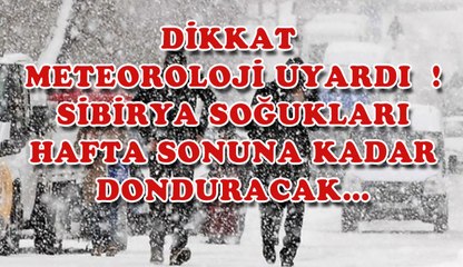 DİKKAT METEOROLOJİ UYARDI ! SİBİRYA SOĞUKLARI HAFTA SONUNA KADAR DONDURACAK