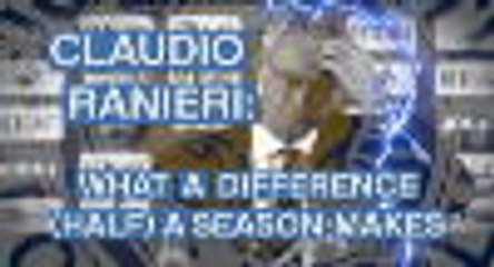 Claudio Ranieri - what a difference (half) a season makes