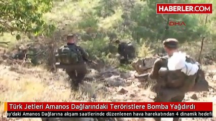 Türk Jetleri Amanos Dağlarındaki Teröristlere Bomba Yağdırdı