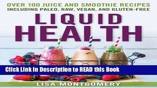 Read Book Liquid Health: Over 100 Juices and Smoothies Including Paleo, Raw, Vegan, and