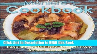 Read Book Meniere s Cookbook: Exquisite Gluten-Free Recipes from Around the World Full Online