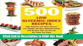 Read Book 500 Low Glycemic Index Recipes: Fight Diabetes and Heart Disease, Lose Weight and Have