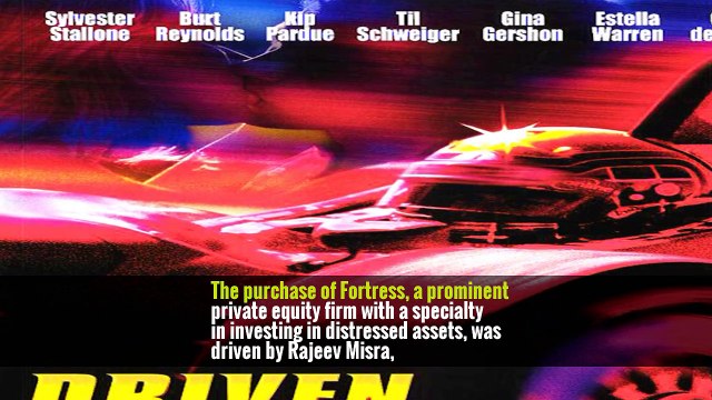 The purchase of Fortress, a prominent private equity firm with a specialty in investing in distressed assets, was driven by Rajeev Misra,