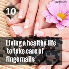 10 living a Healthy life to take care of fingernails