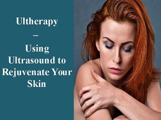 Ultherapy – Using Ultrasound to Rejuvenate Your Skin
