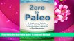 Download [PDF]  Zero to Paleo: A Beginners  Guide  to Living the All-Natural  and Gluten Free