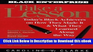 [Read Book] Take a Lesson: Today s Black Achievers on How They Made It and What They Learned along