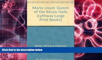 BEST PDF  Marie Lloyd: Queen of the Music Halls (Lythway Large Print Series) Richard A. Baker BOOK