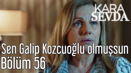 Kara Sevda 56. Bölüm Sen Galip Kozcuoğlu Olmuşsun