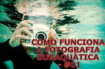 FOTOGRAFIA SUBAQUÁTICA #01: COMO FUNCIONA A FOTOGRAFIA SUBAQUÁTICA