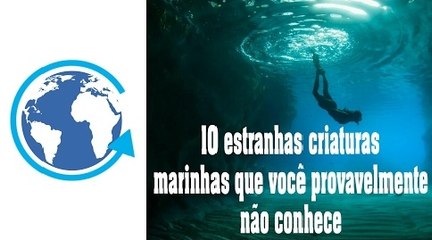 10 estranhas criaturas marinhas que você provavelmente não conhece