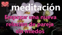 MEDITACIÓN. Empezar una nueva relación de pareja sin miedos.