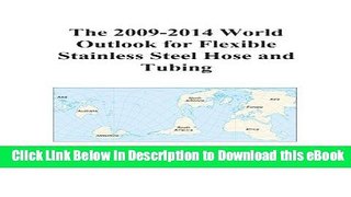 EPUB Download The 2009-2014 World Outlook for Flexible Stainless Steel Hose and Tubing Online PDF