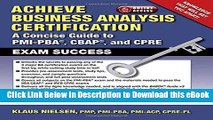EPUB Download Achieve Business Analysis Certification: The Complete Guide to PMI-PBA, CBAP and