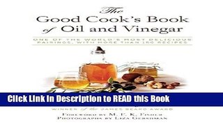 Read Book The Good Cook s Book of Oil and Vinegar: One of the World s Most Delicious Pairings,