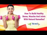 How To Build Healthy Bones, Muscles And Joints With Natural Remedies?