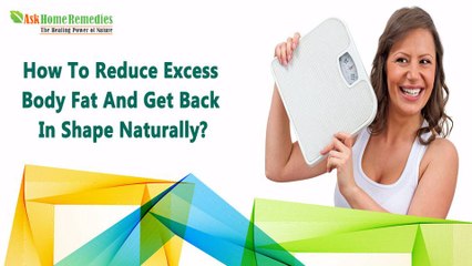 How To Reduce Excess Body Fat And Get Back In Shape Naturally?