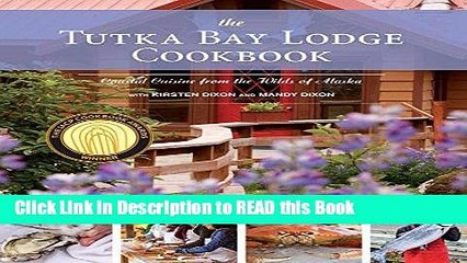 Read Book The Tutka Bay Lodge Cookbook: Coastal Cuisine from the Wilds of Alaska Full Online