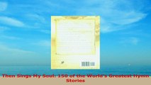 READ ONLINE  Then Sings My Soul 150 of the Worlds Greatest Hymn Stories