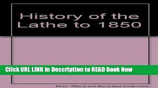 Get the Book History of the Lathe to 1850: A Study in the Growth of a Technical Element of an