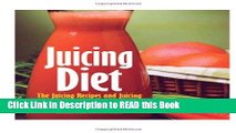 Read Book Juicing Diet: Juicing Recipes and Juicing Nutrition You Need to Do It Right Full eBook
