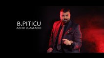 B.Piticu - Azi ne luam adio ( Videoclip ) HiT 2017