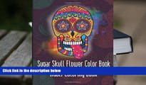 Download [PDF]  Aroon Sugar Skulls Flower: Sugar SkullsFlower Adult Coloring Book Pre Order