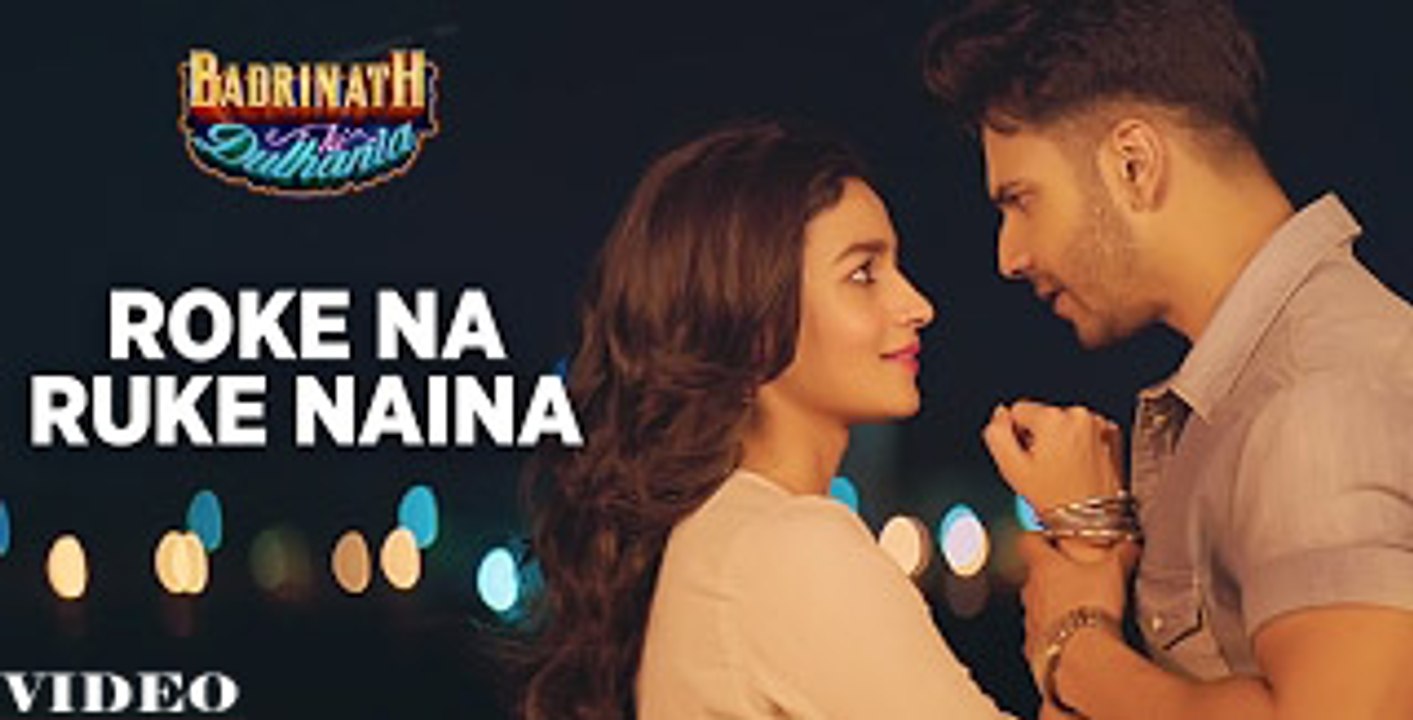 Roke Na Ruke Naina Full Video Song Badrinath Ki Dulahniya Alia Varun
