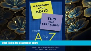 FREE [DOWNLOAD] Managing Your ADHD: Tips and Strategies from A to Z JD, MBA, ACC, BCC, Ellen Cohen