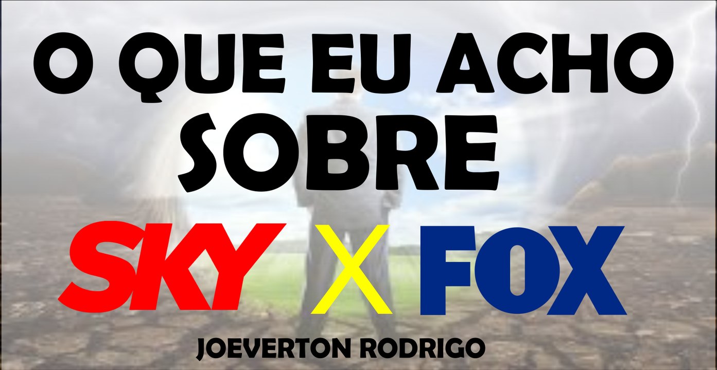 O Que Eu Acho Sobre a BRIGA Entre a SKY e a FOX