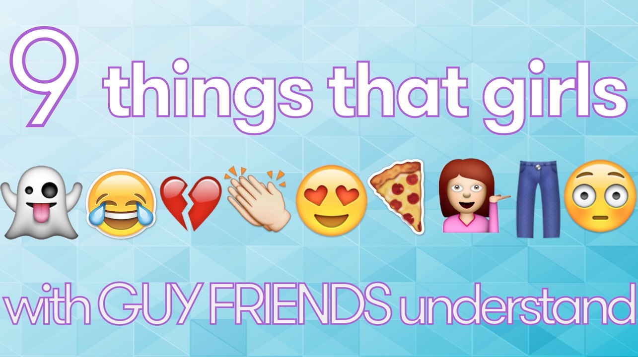 9 things GIRLS with mostly GUY FRIENDS understand