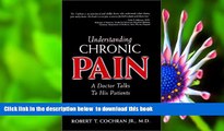 Read Online  Understanding Chronic Pain: A Doctor Talks to His Patients Robert T. Cochran Jr. Pre